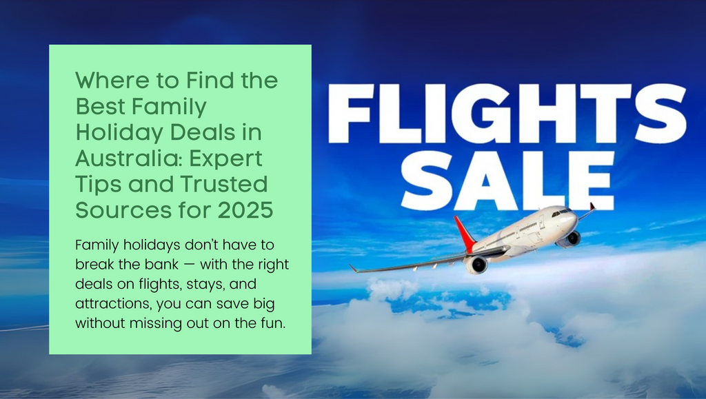 Where to Find the Best Family Holiday Deals in Australia: Expert Tips and Trusted Sources for 2025
