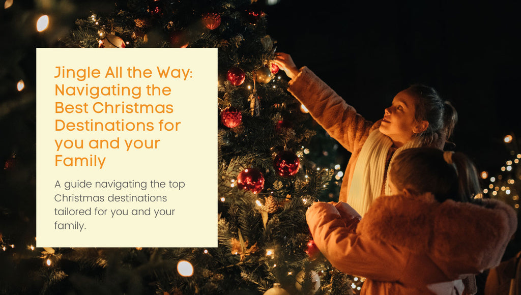 Jingle All the Way: Navigating the Best Christmas Destinations for you and your Family