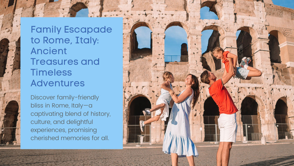 Family Escapade to Rome, Italy: Ancient Treasures and Timeless Adventures