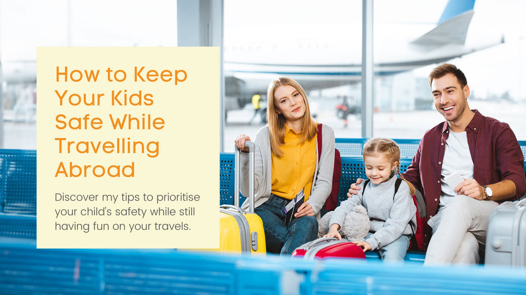How to Keep Your Kids Safe While Travelling Abroad