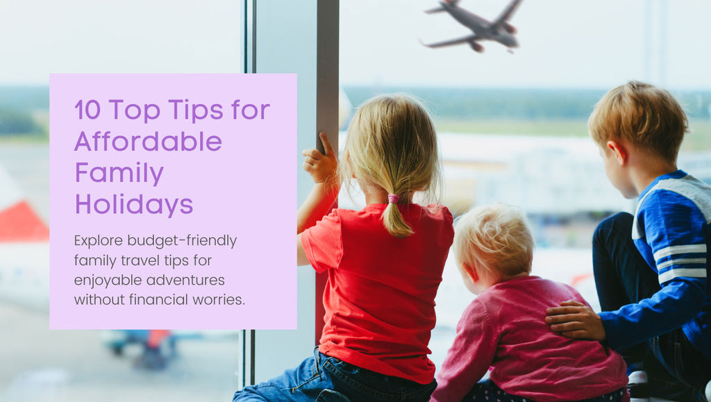 10 Top Tips for Affordable Family Holidays